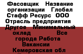 Фасовщик › Название организации ­ Глобал Стафф Ресурс, ООО › Отрасль предприятия ­ Другое › Минимальный оклад ­ 24 750 - Все города Работа » Вакансии   . Кемеровская обл.,Прокопьевск г.